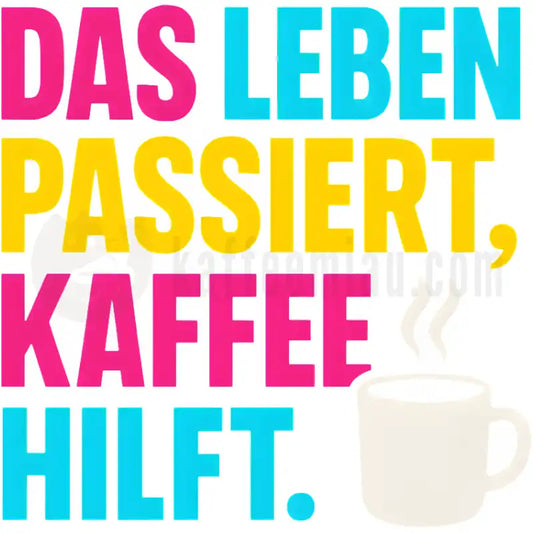 Design Vorschau Das Leben passiert, Kaffee hilft.