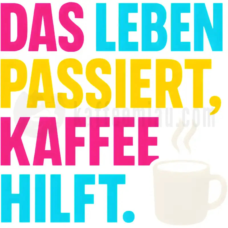 Design Vorschau Das Leben passiert, Kaffee hilft.