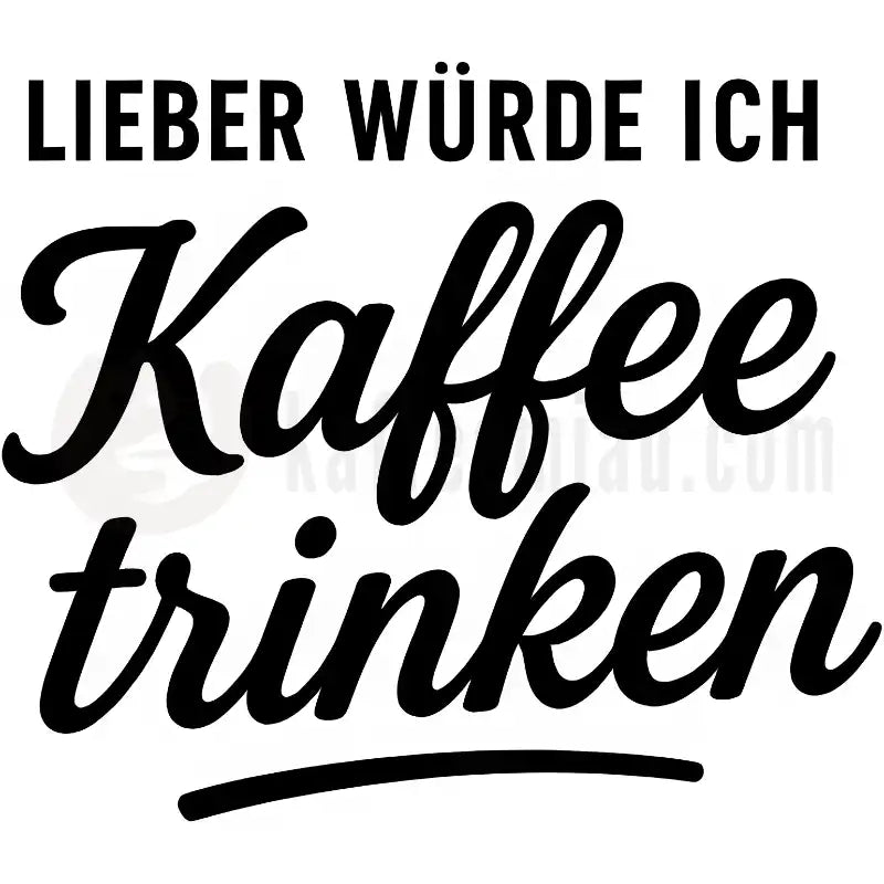 Design Vorschau Lieber würde ich Kaffee trinken