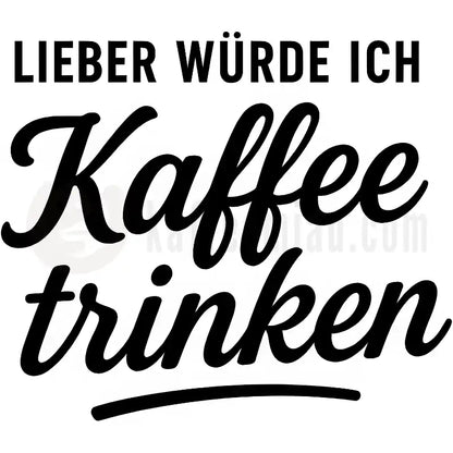 Design Vorschau Lieber würde ich Kaffee trinken
