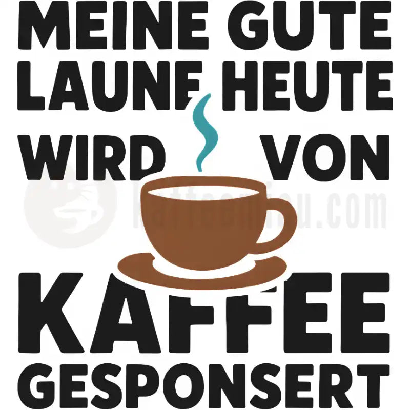 Design Vorschau Meine gute Laune heute wird von Kaffee gesponsert