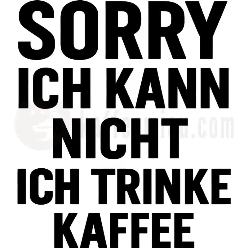 Design Vorschau Sorry. Ich kann nicht. Ich trinke Kaffee.