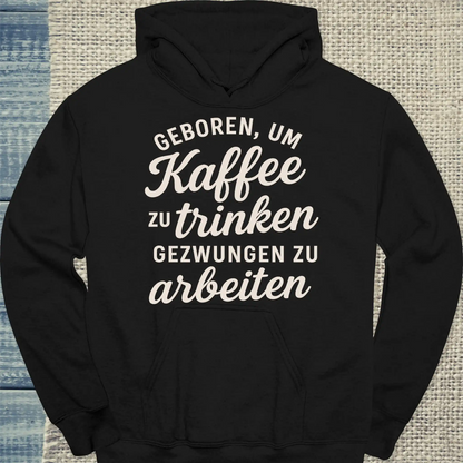 Hoodie - Geboren, um Kaffee zu trinken, gezwungen zu arbeiten - Unisex - Kaffee Schwarz