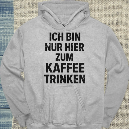 Hoodie - Ich bin nur hier zum Kaffeetrinken - Unisex - Kaffee Grau