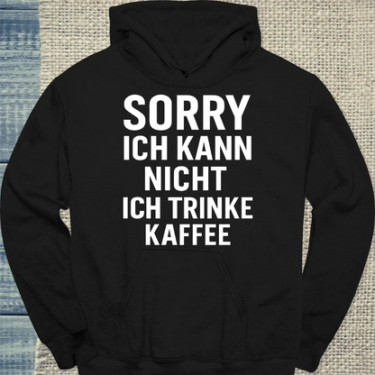 Hoodie - Sorry. Ich kann nicht. Ich trinke Kaffee. - Unisex - Kaffee Schwarz