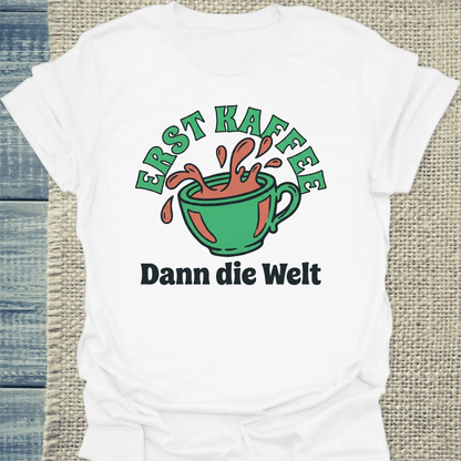 T-Shirt - Erst Kaffee - Dann die Welt - Unisex - Kaffee Weiß