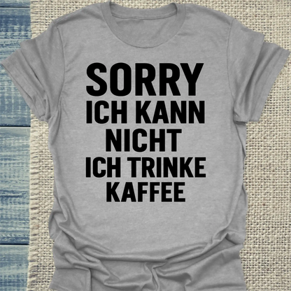 T-Shirt - Sorry. Ich kann nicht. Ich trinke Kaffee. - Unisex - Kaffee Grau