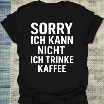 T-Shirt - Sorry. Ich kann nicht. Ich trinke Kaffee. - Unisex - Kaffee Schwarz