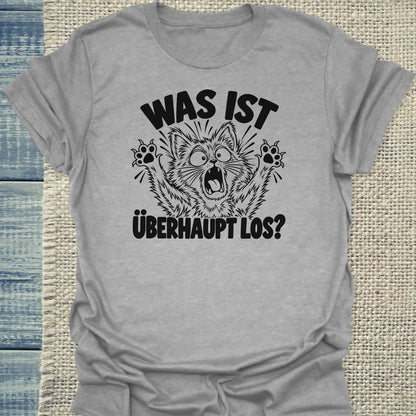 T-Shirt - Was ist überhaupt los? - Unisex - Katze Grau